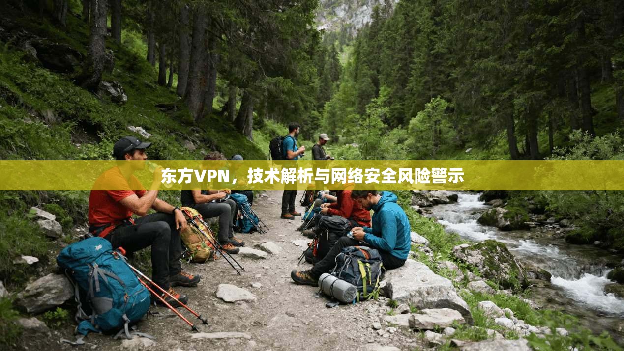 东方VPN，技术解析与网络安全风险警示