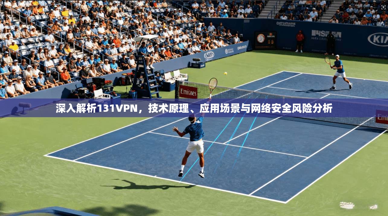深入解析131VPN，技术原理、应用场景与网络安全风险分析