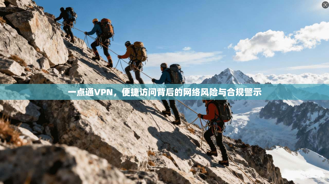 一点通VPN，便捷访问背后的网络风险与合规警示