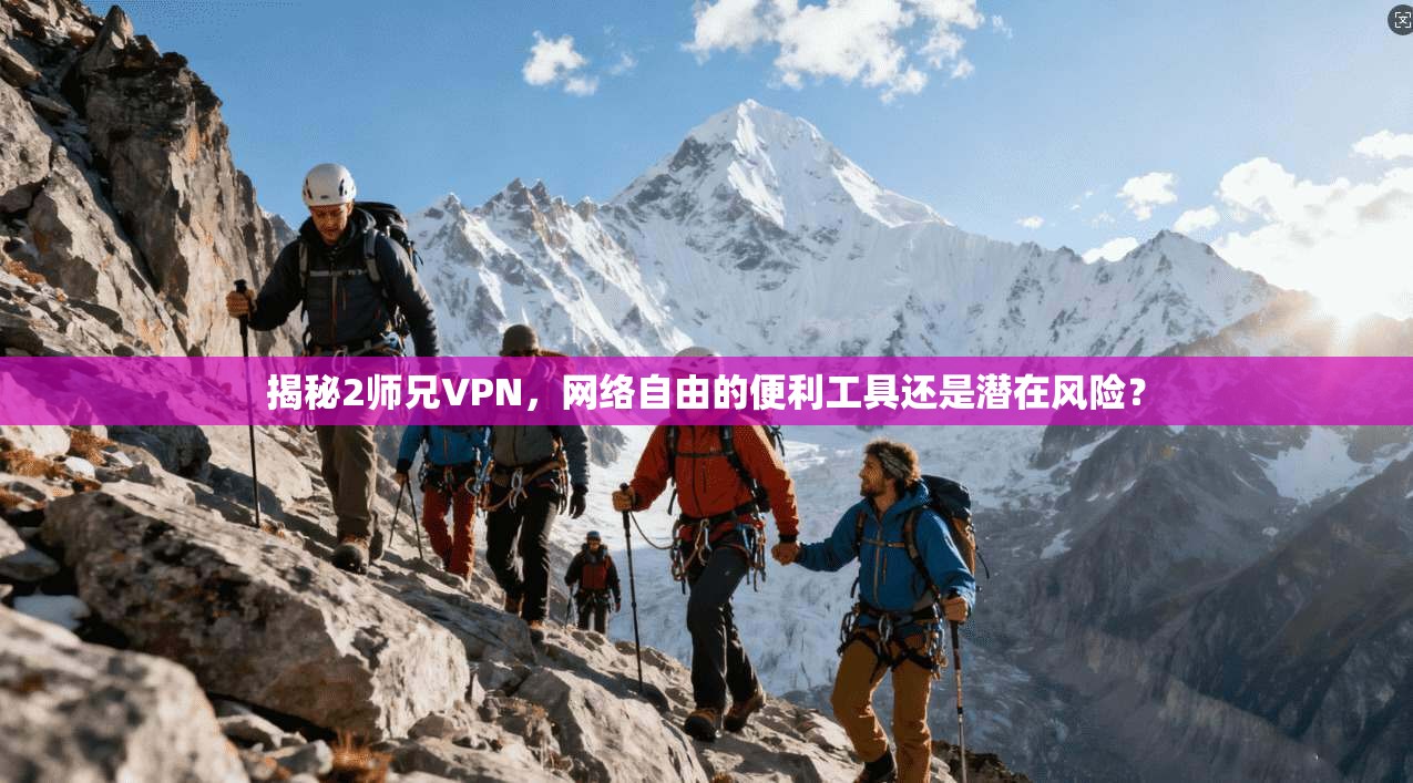 揭秘2师兄VPN，网络自由的便利工具还是潜在风险？