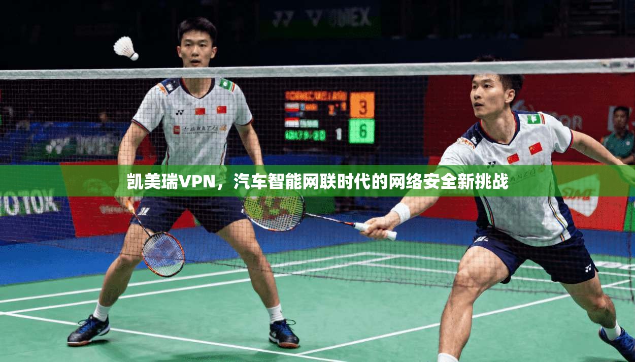 凯美瑞VPN，汽车智能网联时代的网络安全新挑战