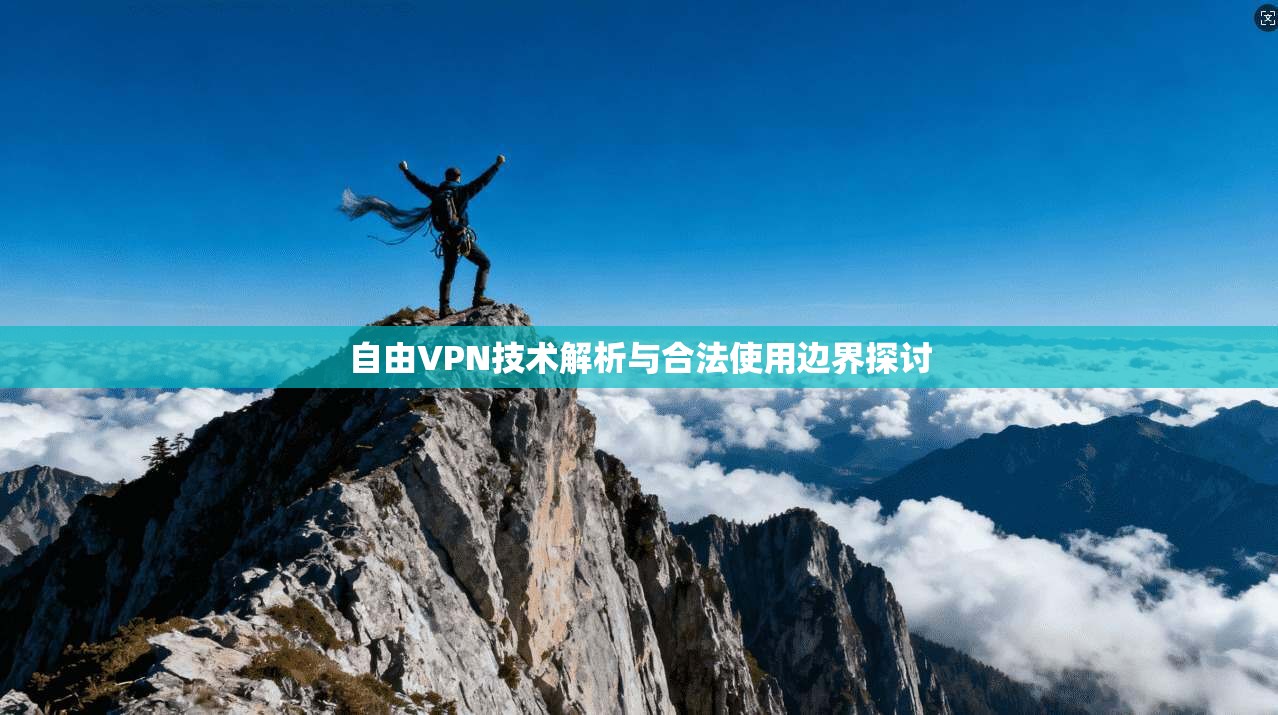 自由VPN技术解析与合法使用边界探讨