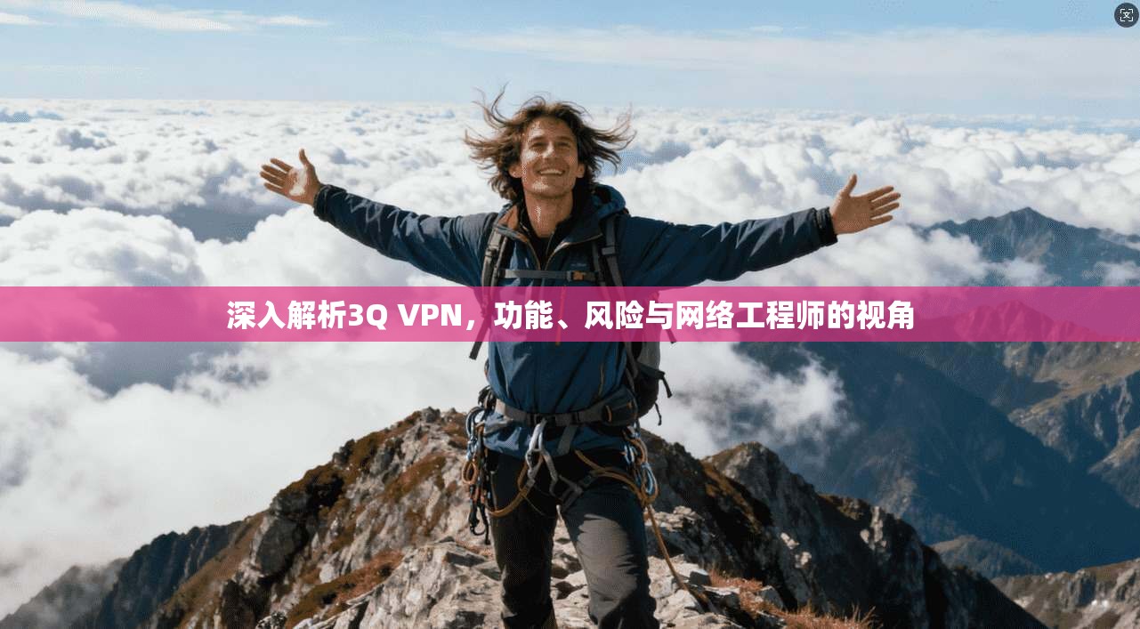 深入解析3Q VPN，功能、风险与网络工程师的视角