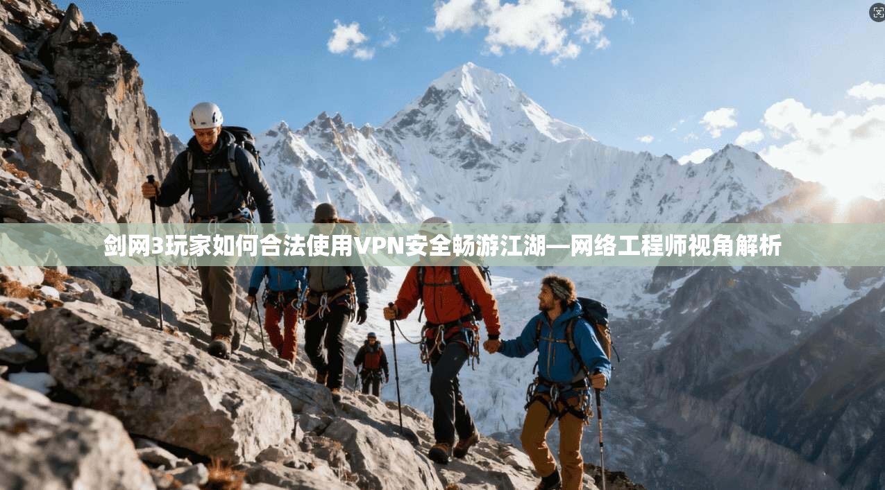 剑网3玩家如何合法使用VPN安全畅游江湖—网络工程师视角解析