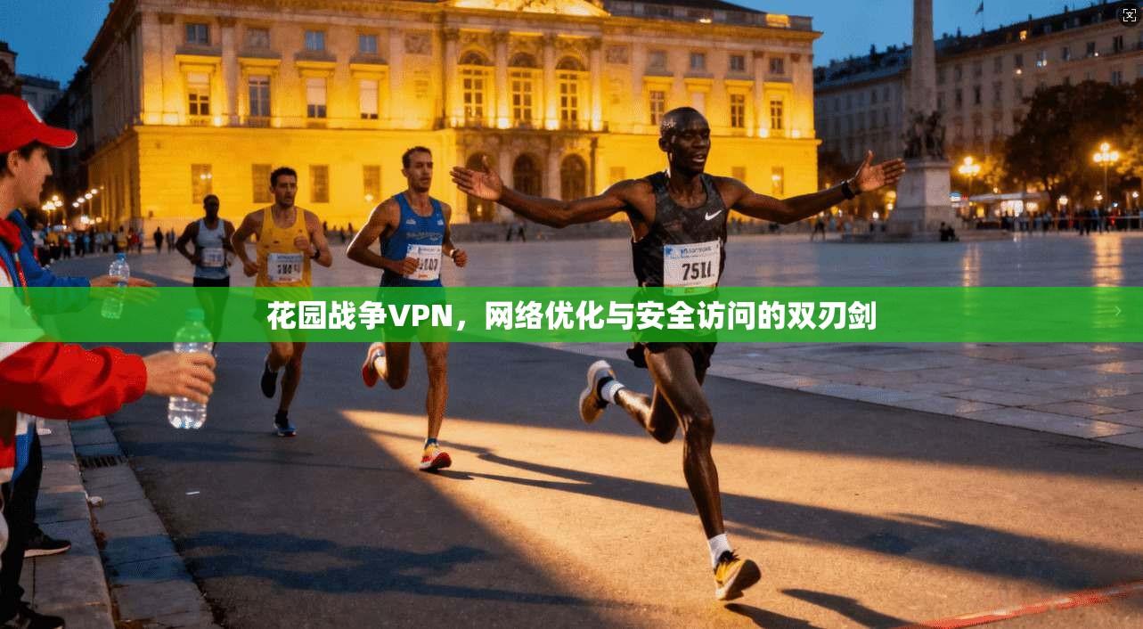 花园战争VPN,网络优化与安全访问的双刃剑