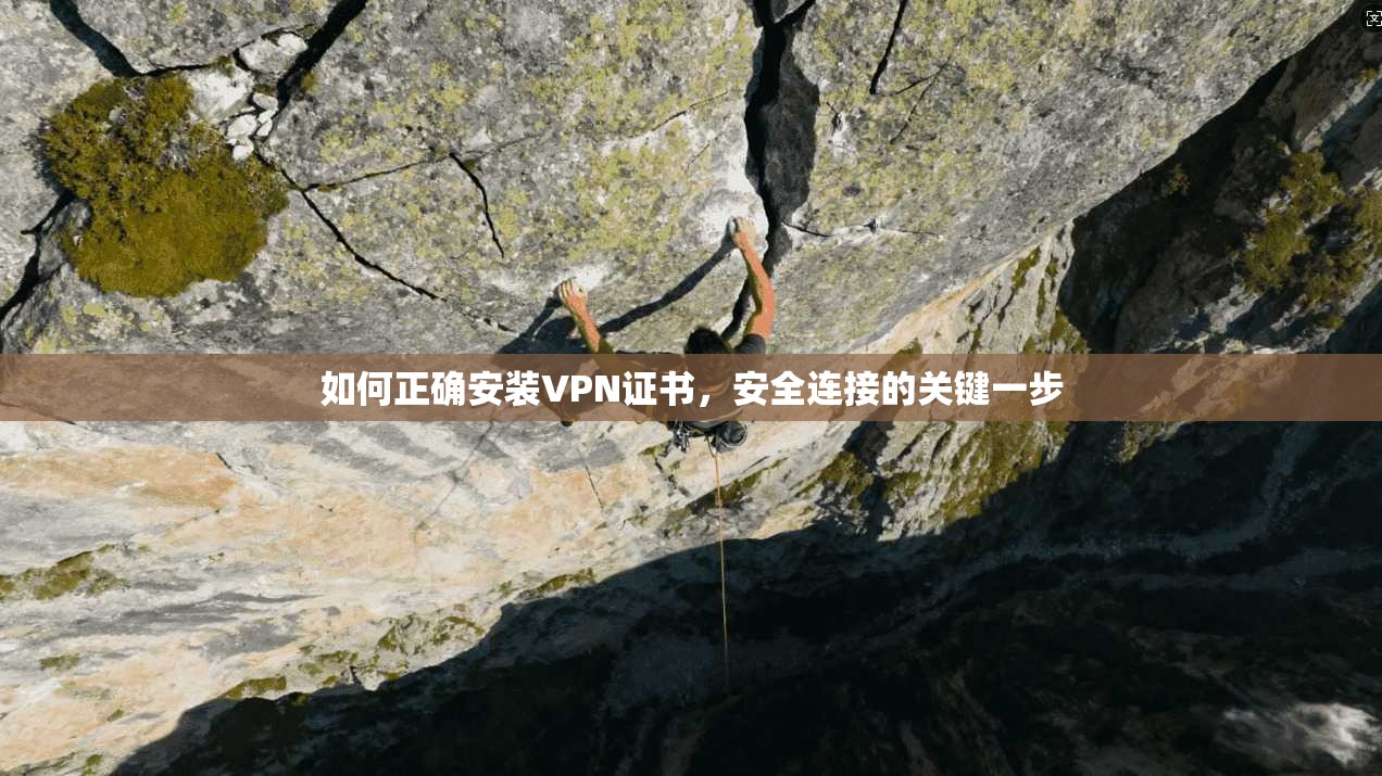 如何正确安装VPN证书，安全连接的关键一步