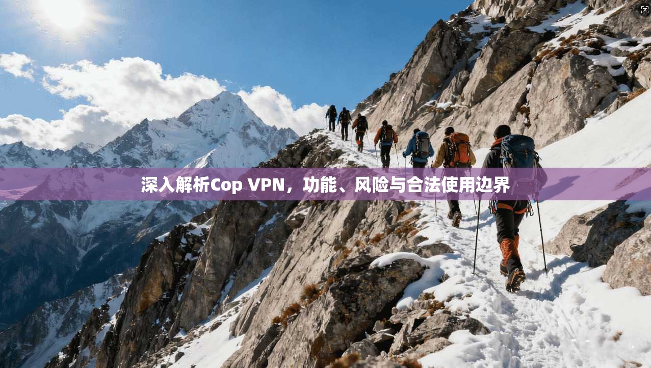 深入解析Cop VPN，功能、风险与合法使用边界