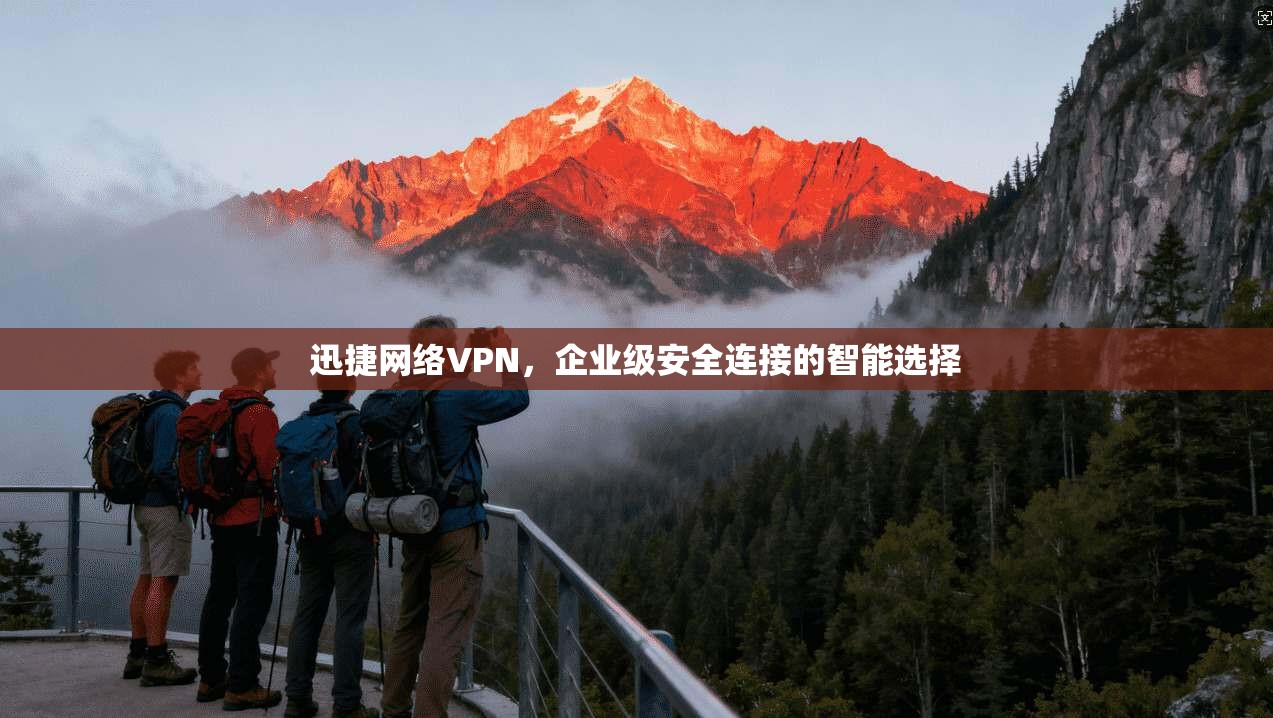 迅捷网络VPN,企业级安全连接的智能选择