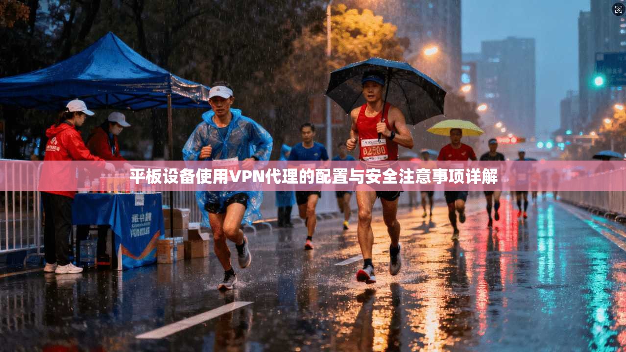 平板设备使用VPN代理的配置与安全注意事项详解