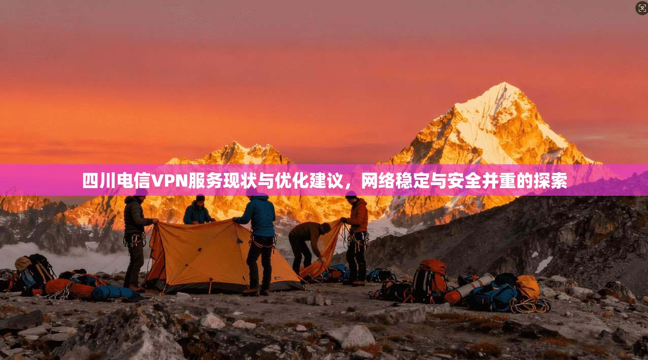 四川电信VPN服务现状与优化建议,网络稳定与安全并重的探索