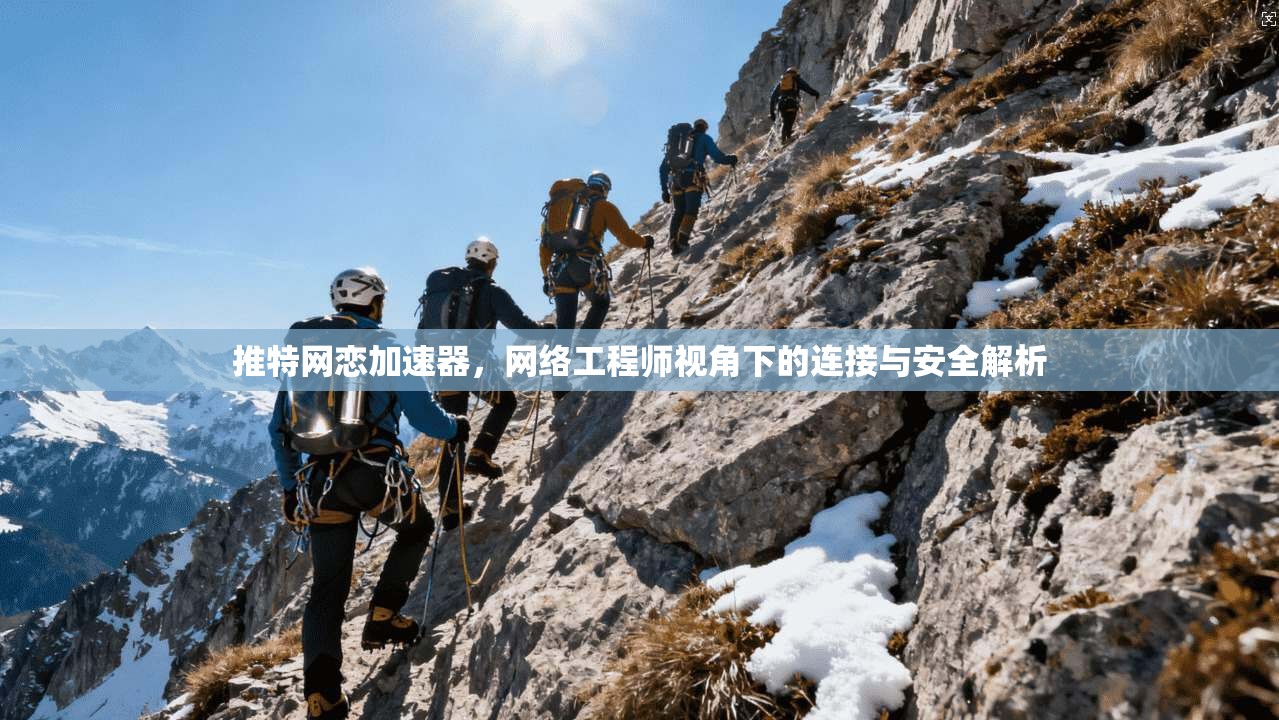 推特网恋加速器,网络工程师视角下的连接与安全解析