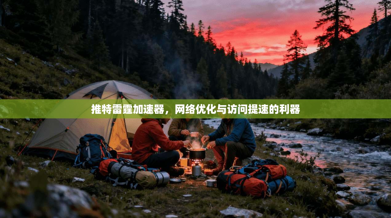 推特雷霆加速器，网络优化与访问提速的利器