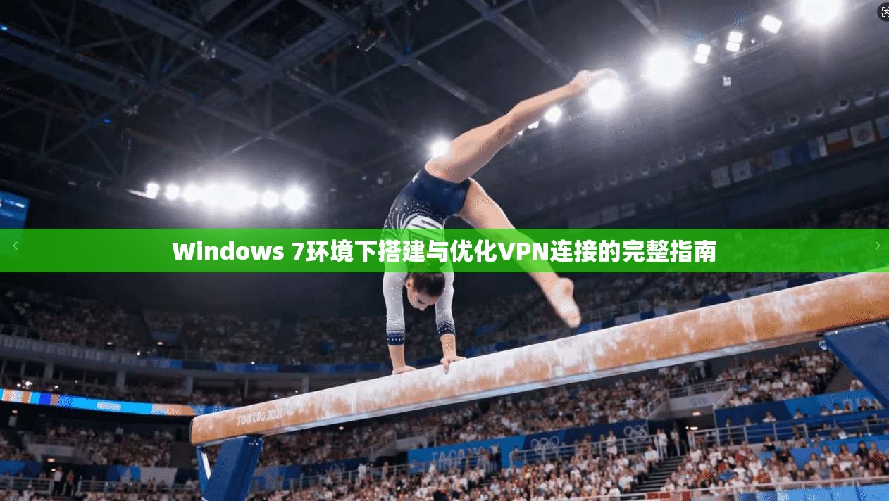 Windows 7环境下搭建与优化VPN连接的完整指南