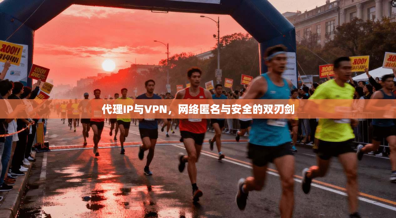 代理IP与VPN，网络匿名与安全的双刃剑