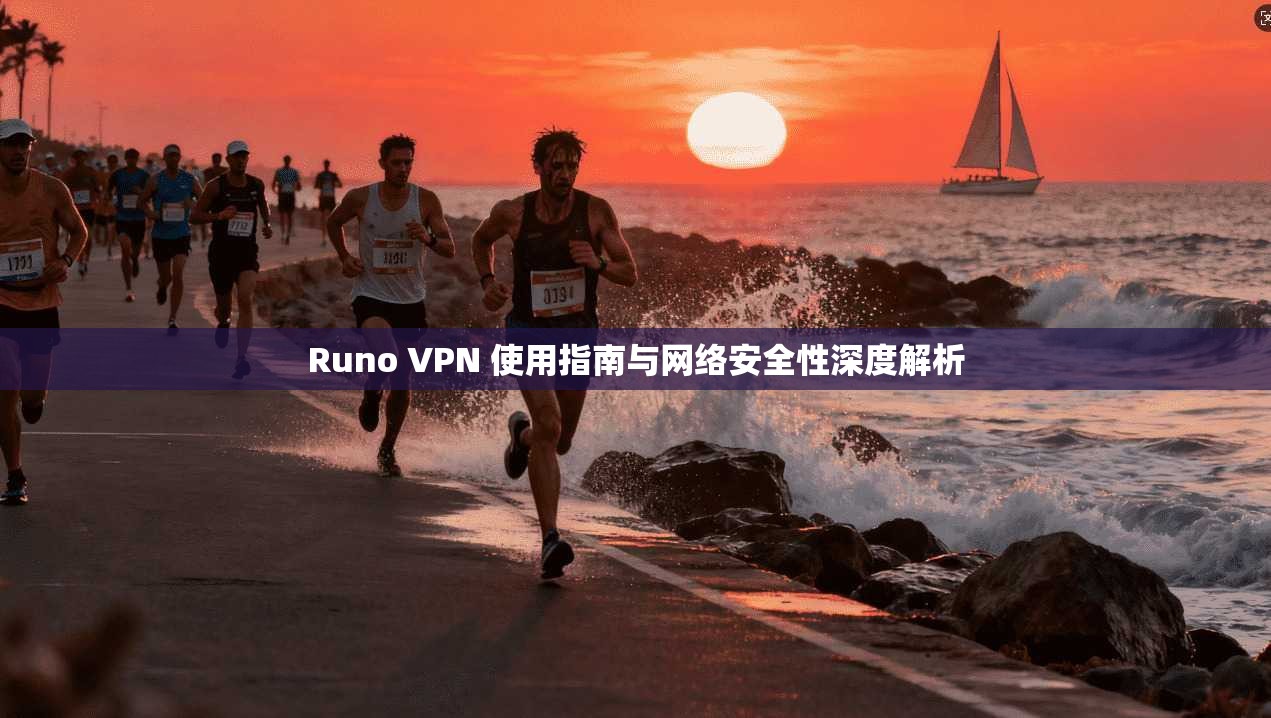 Runo VPN 使用指南与网络安全性深度解析