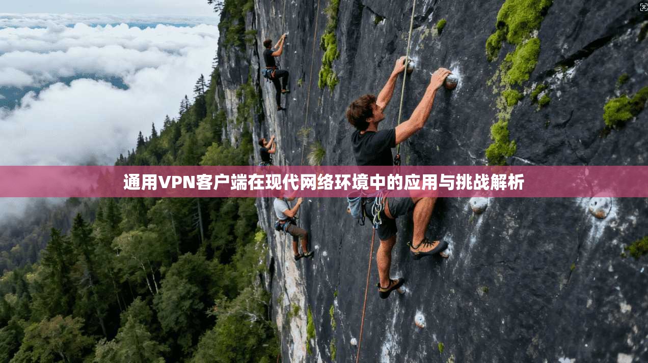 通用VPN客户端在现代网络环境中的应用与挑战解析