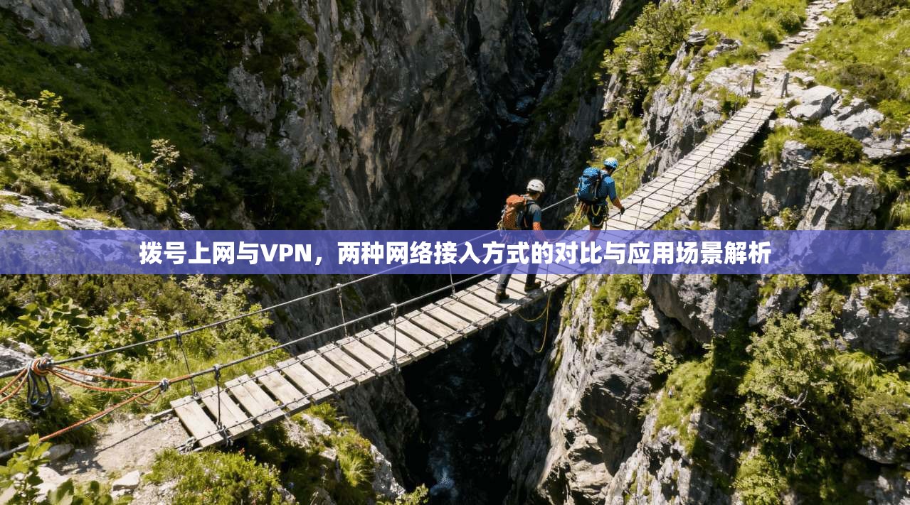 拨号上网与VPN，两种网络接入方式的对比与应用场景解析