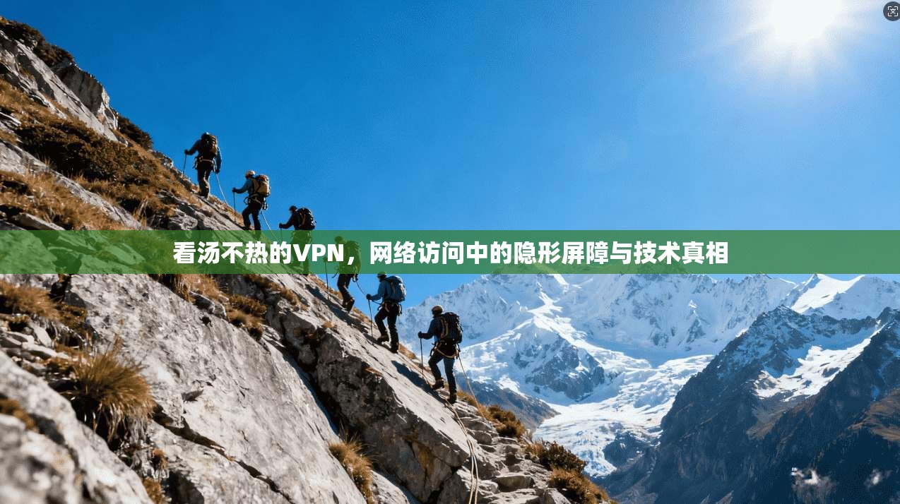 看汤不热的VPN，网络访问中的隐形屏障与技术真相