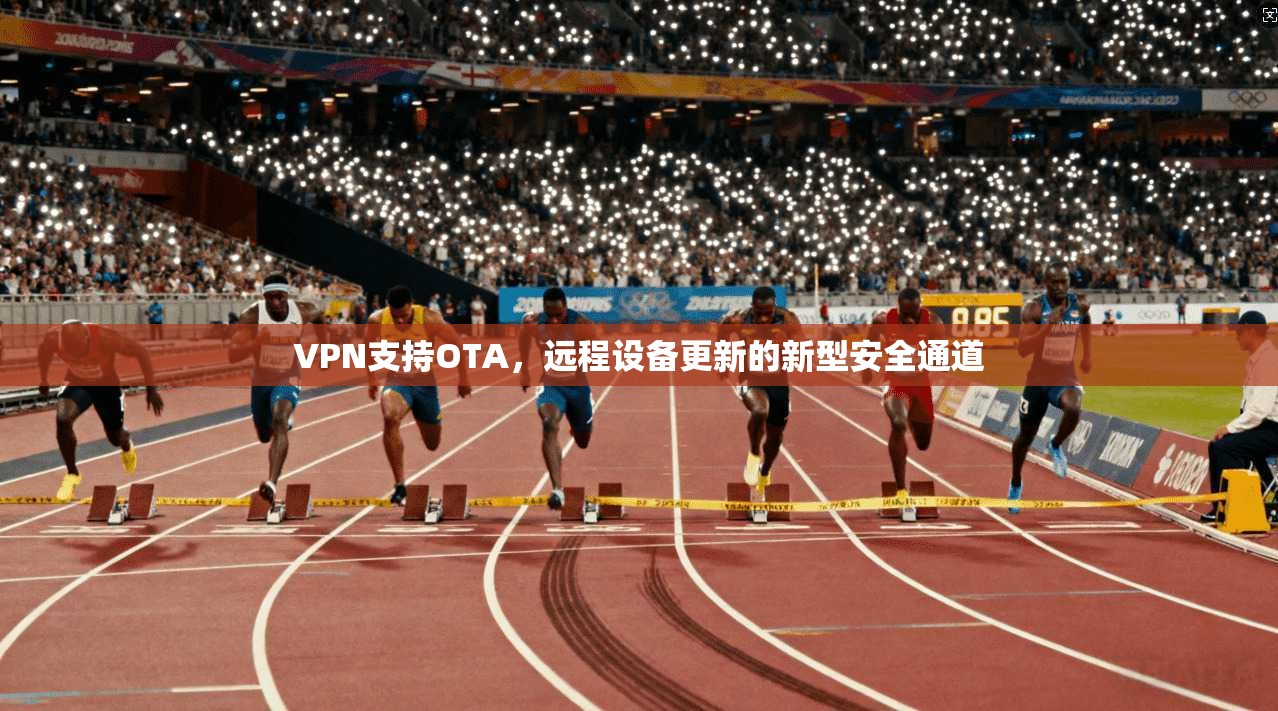 VPN支持OTA，远程设备更新的新型安全通道
