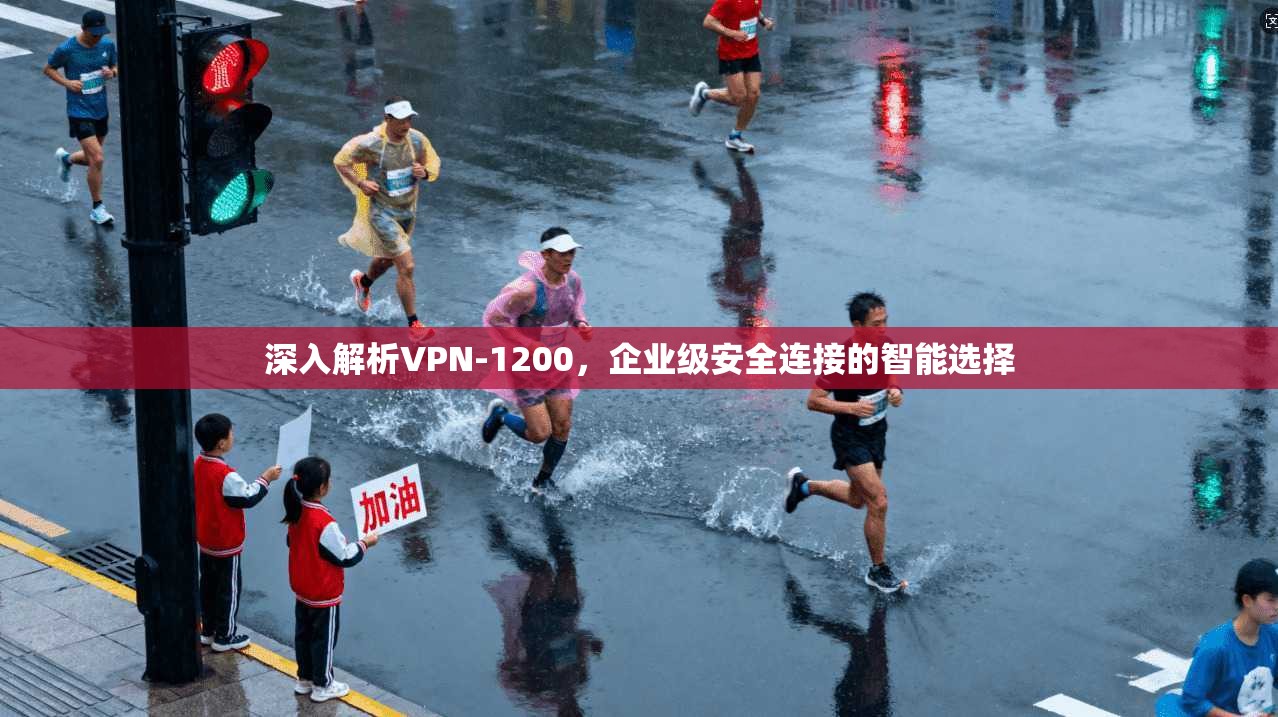 深入解析VPN-1200,企业级安全连接的智能选择