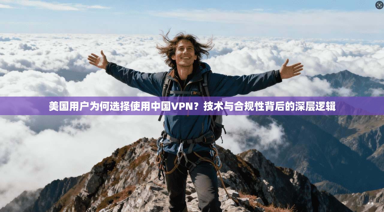 美国用户为何选择使用中国VPN？技术与合规性背后的深层逻辑