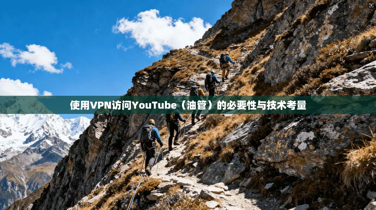 使用VPN访问YouTube（油管）的必要性与技术考量