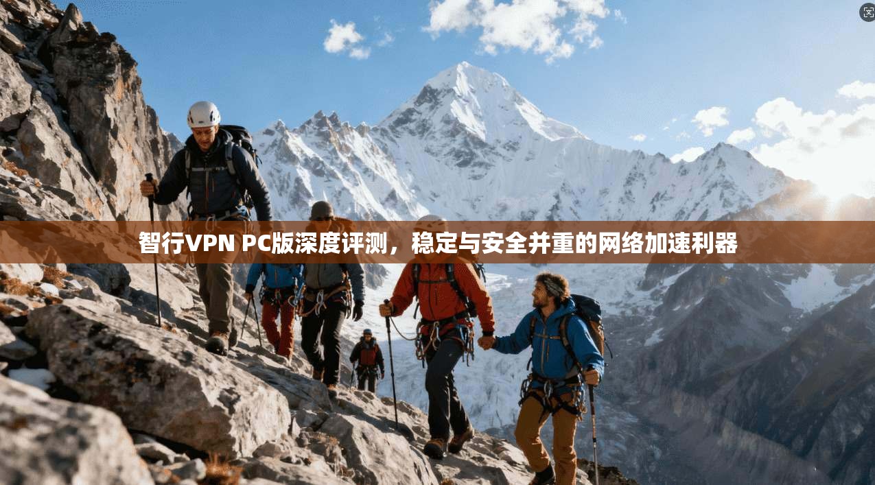 智行VPN PC版深度评测，稳定与安全并重的网络加速利器