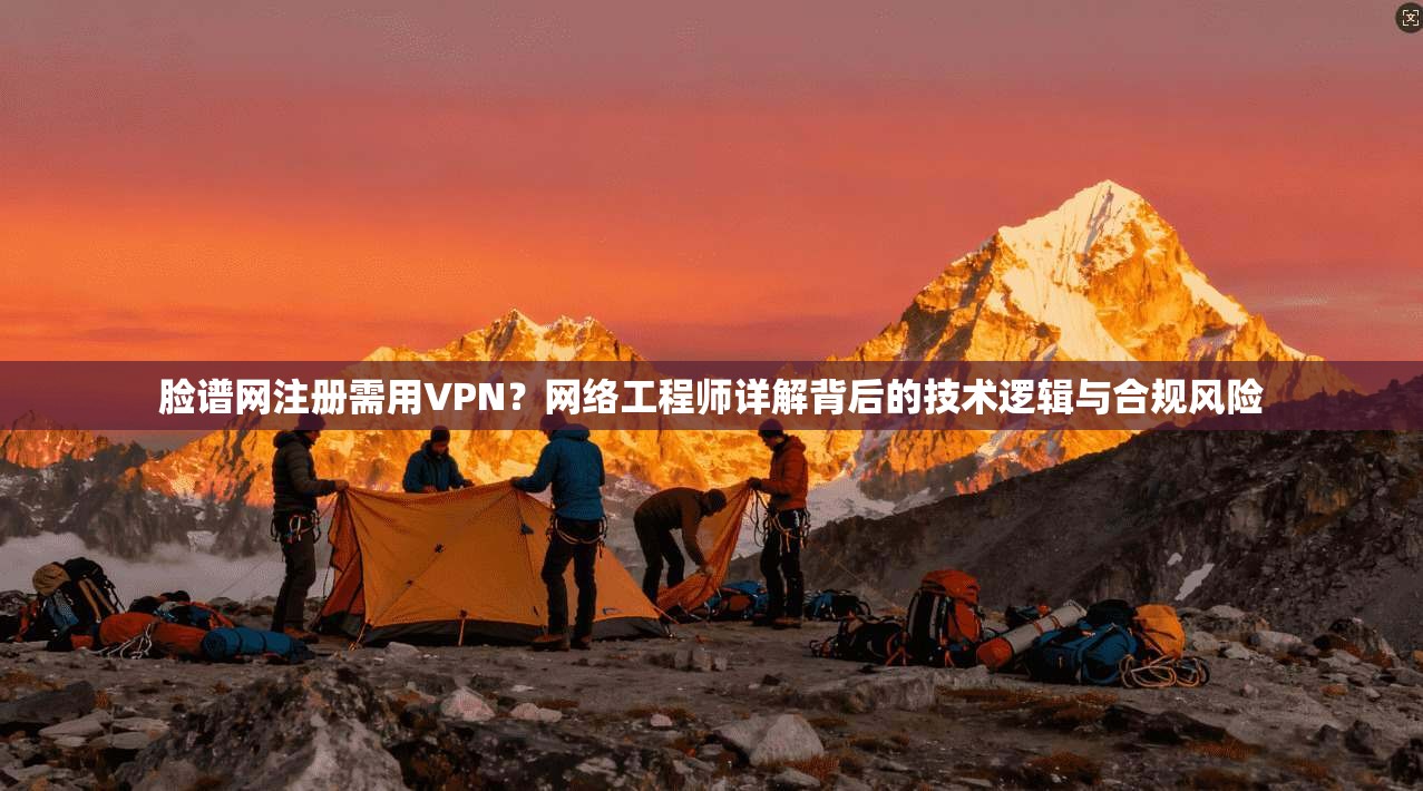 脸谱网注册需用VPN？网络工程师详解背后的技术逻辑与合规风险