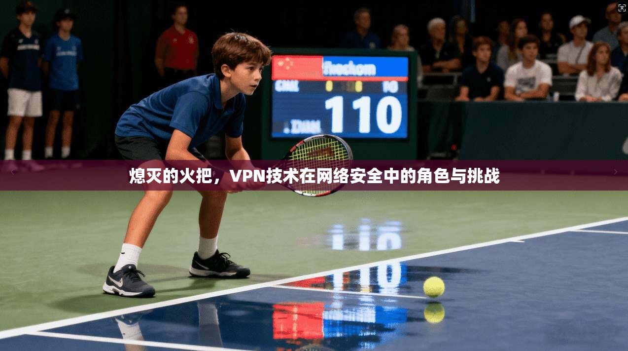 熄灭的火把，VPN技术在网络安全中的角色与挑战