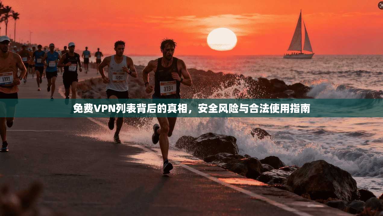 免费VPN列表背后的真相，安全风险与合法使用指南