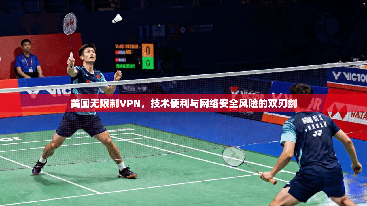 美国无限制VPN，技术便利与网络安全风险的双刃剑
