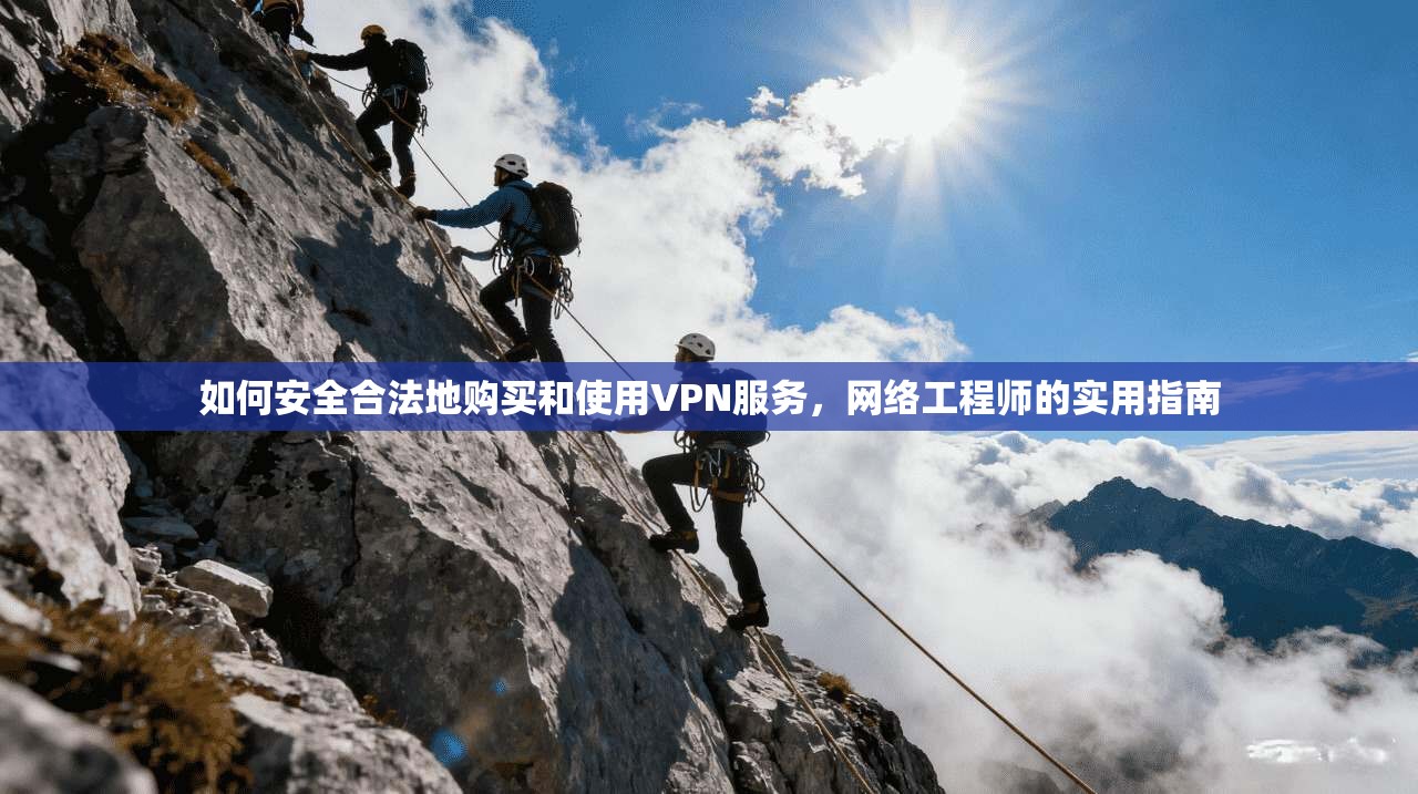 如何安全合法地购买和使用VPN服务，网络工程师的实用指南