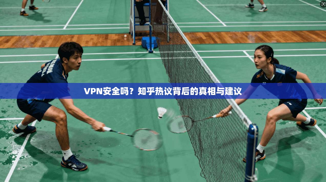 VPN安全吗?知乎热议背后的真相与建议