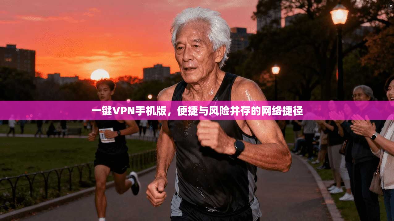一键VPN手机版，便捷与风险并存的网络捷径
