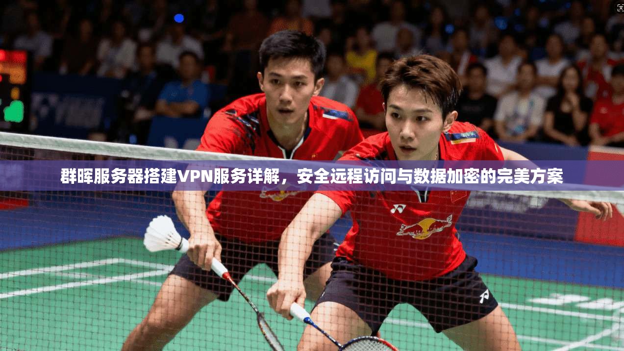群晖服务器搭建VPN服务详解，安全远程访问与数据加密的完美方案