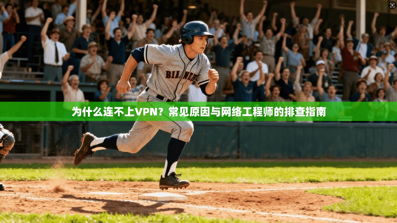 为什么连不上VPN？常见原因与网络工程师的排查指南