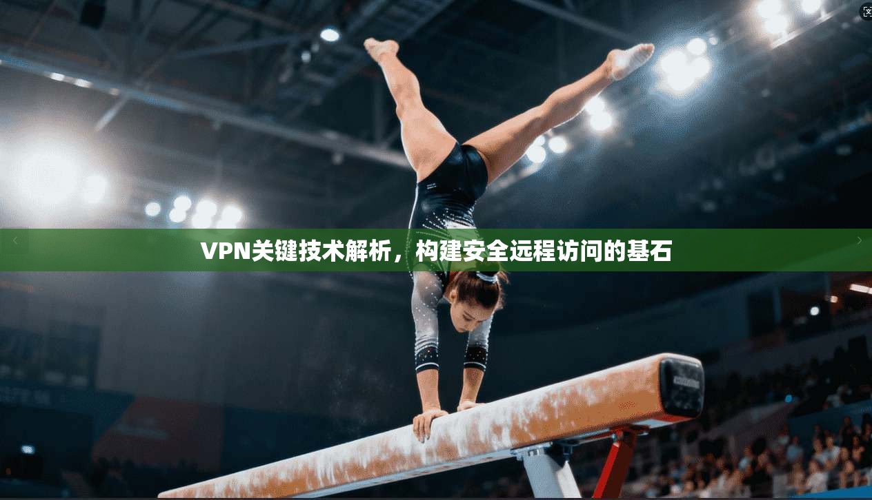 VPN关键技术解析，构建安全远程访问的基石