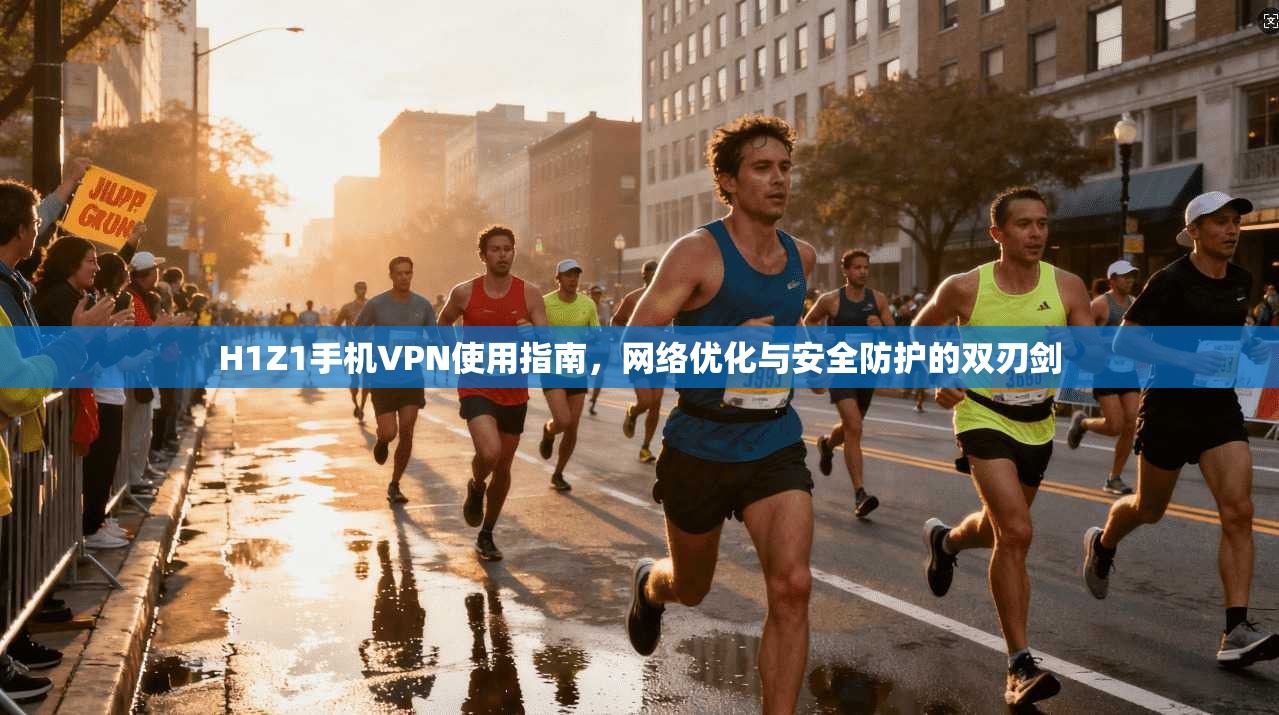 H1Z1手机VPN使用指南，网络优化与安全防护的双刃剑