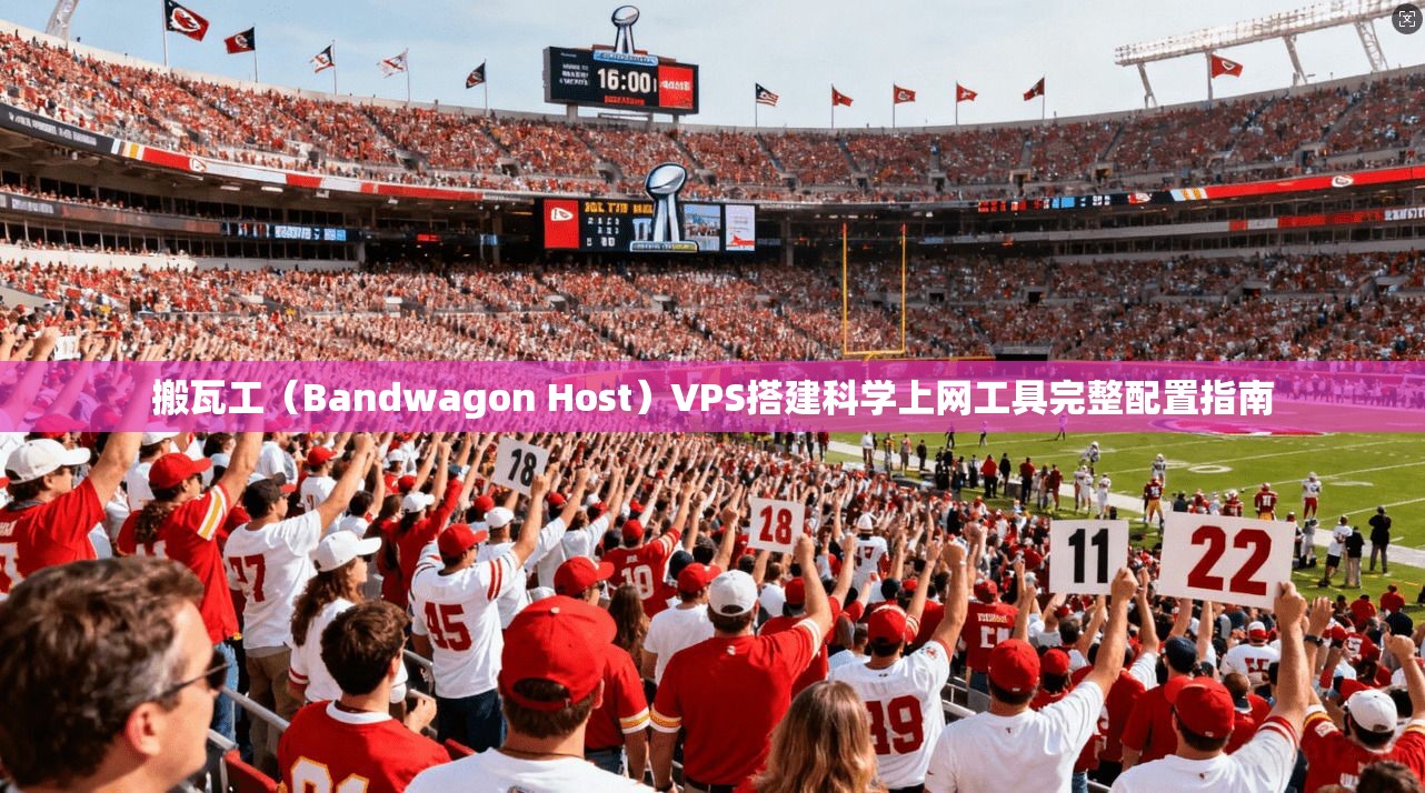 搬瓦工（Bandwagon Host）VPS搭建科学上网工具完整配置指南