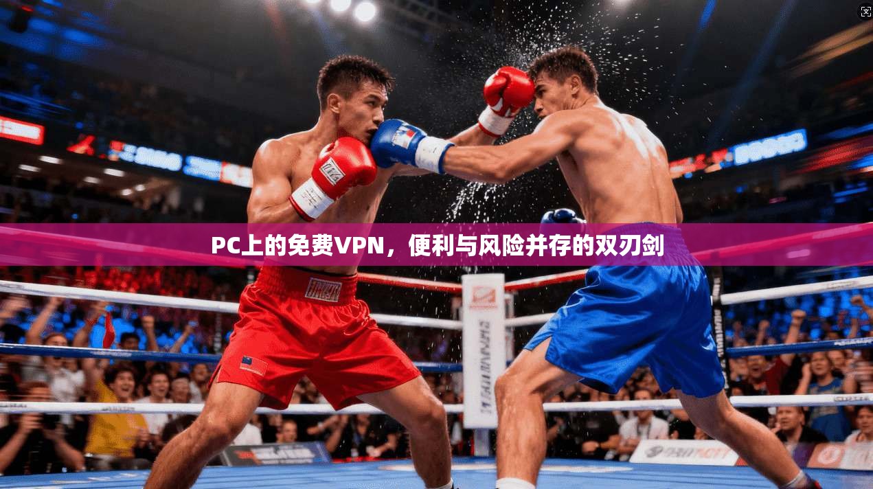 PC上的免费VPN，便利与风险并存的双刃剑