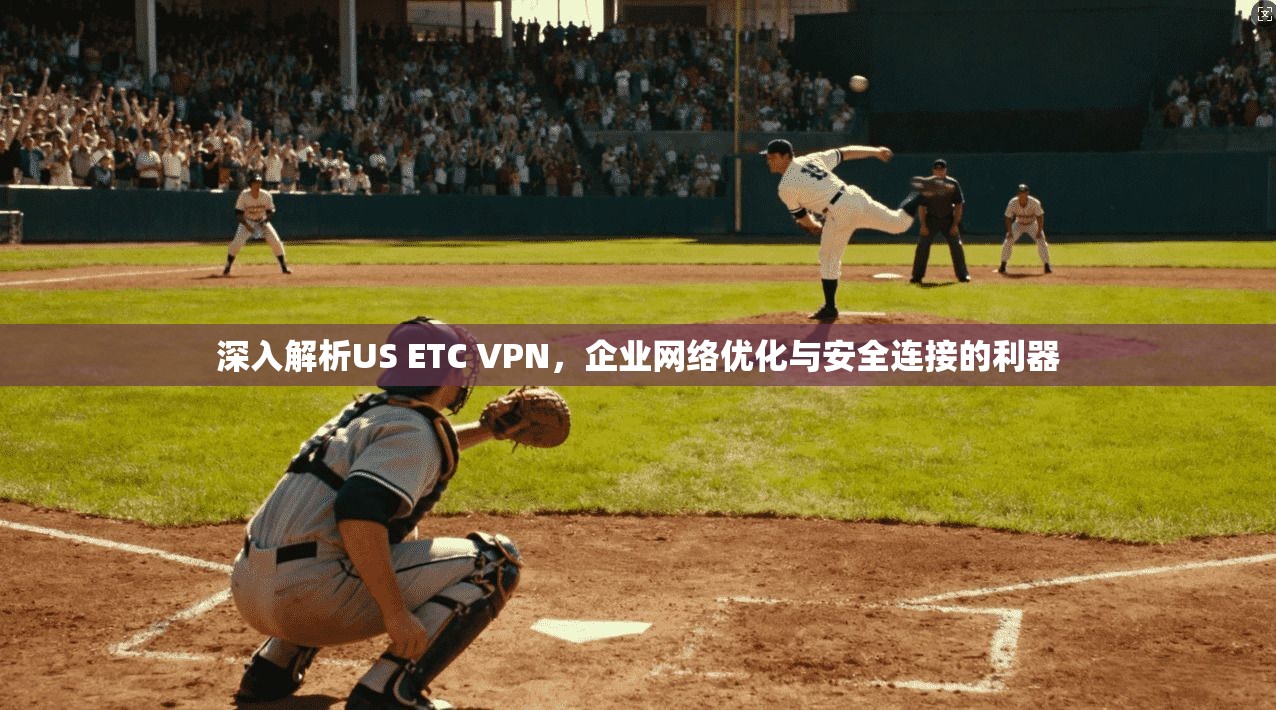 深入解析US ETC VPN，企业网络优化与安全连接的利器