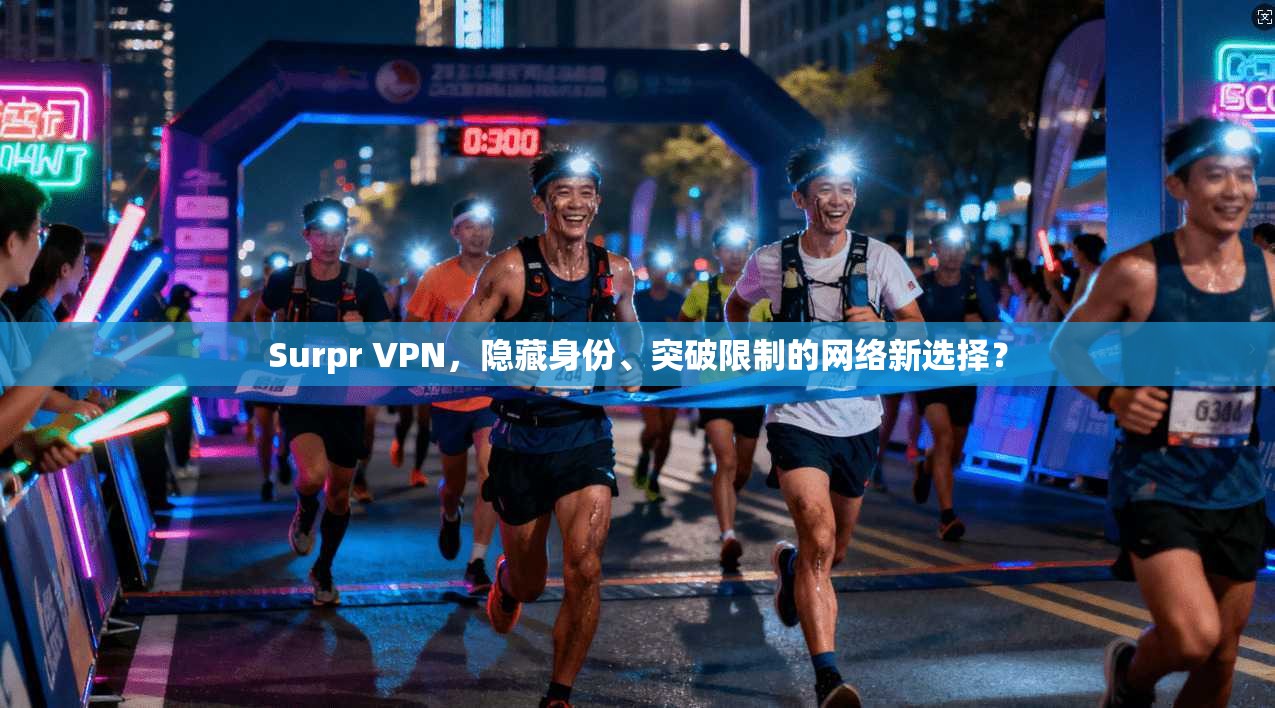 Surpr VPN，隐藏身份、突破限制的网络新选择？