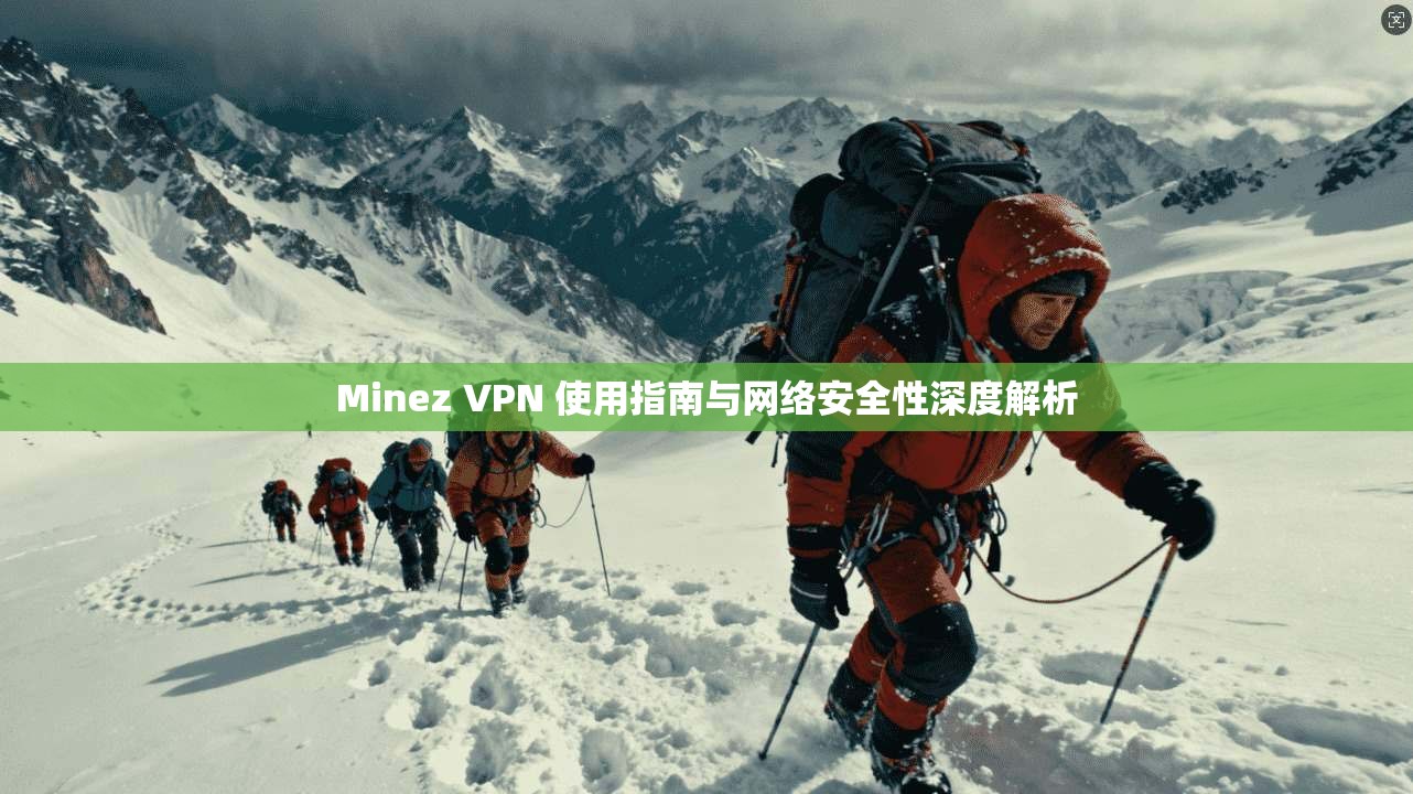 Minez VPN 使用指南与网络安全性深度解析