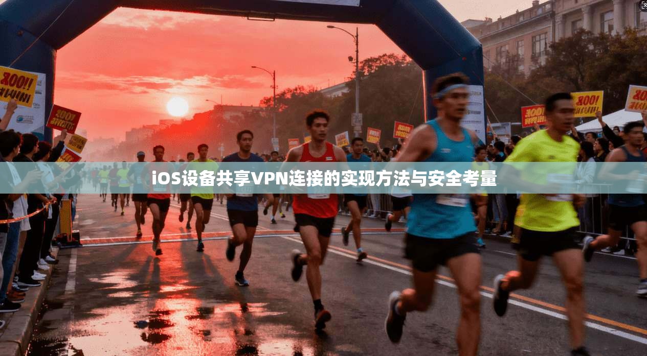 iOS设备共享VPN连接的实现方法与安全考量