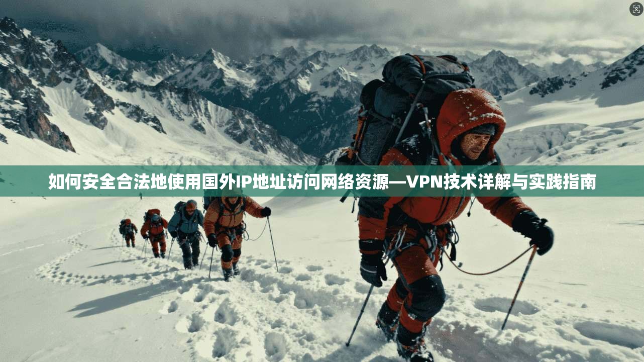如何安全合法地使用国外IP地址访问网络资源—VPN技术详解与实践指南