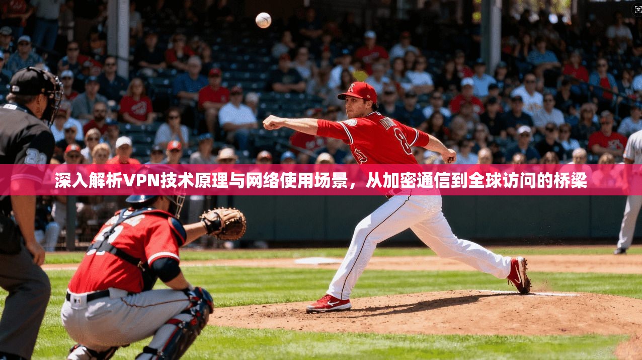 深入解析VPN技术原理与网络使用场景，从加密通信到全球访问的桥梁