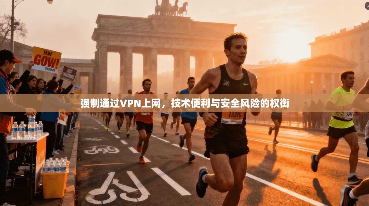 强制通过VPN上网，技术便利与安全风险的权衡