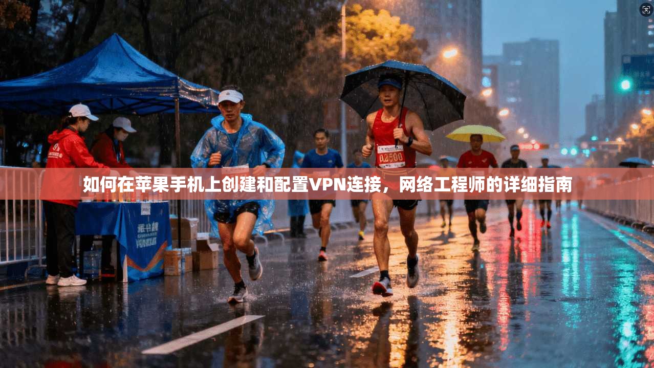 如何在苹果手机上创建和配置VPN连接，网络工程师的详细指南