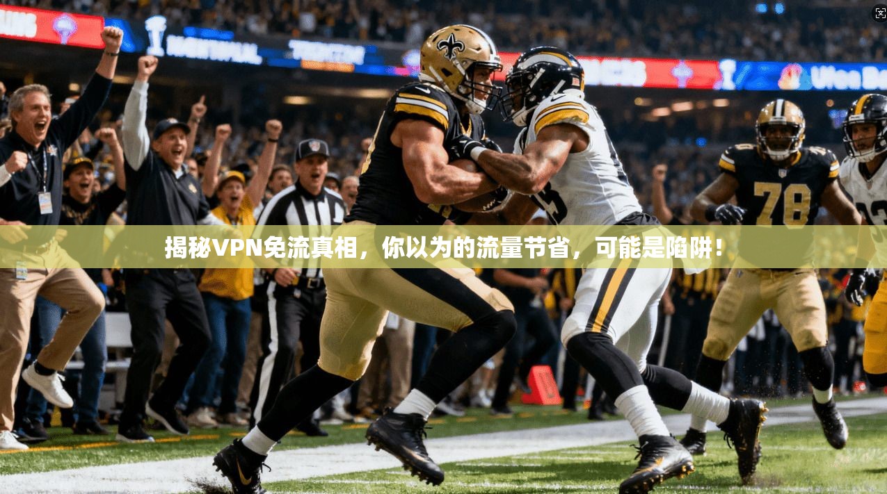 揭秘VPN免流真相，你以为的流量节省，可能是陷阱！