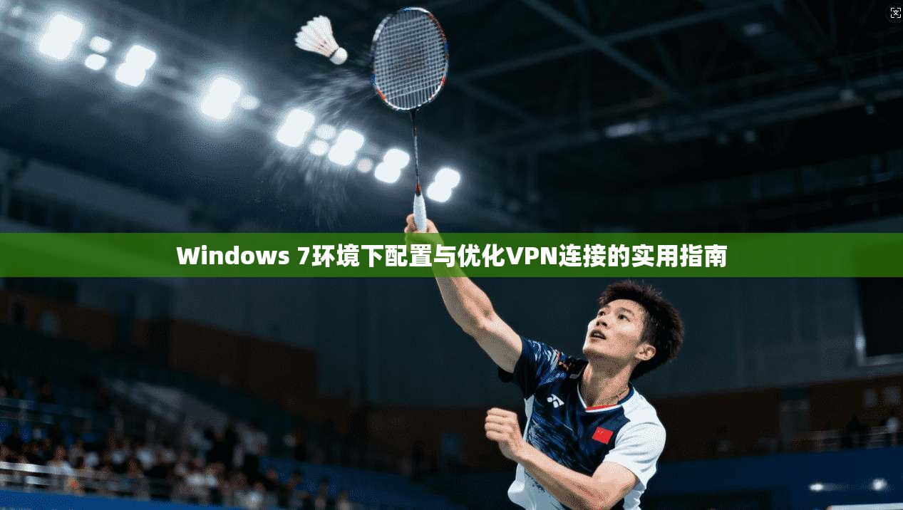 Windows 7环境下配置与优化VPN连接的实用指南